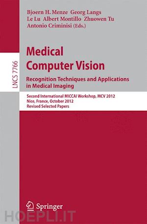 menze bjoern (curatore); langs georg (curatore); lu le (curatore); montillo albert (curatore); tu zhuowen (curatore); criminisi antonio (curatore) - medical computer vision: recognition techniques and applications in medical imaging