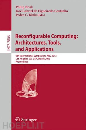 brisk philip (curatore); de figueiredo coutinho josé gabriel (curatore); diniz pedro (curatore) - reconfigurable computing: architectures, tools and applications