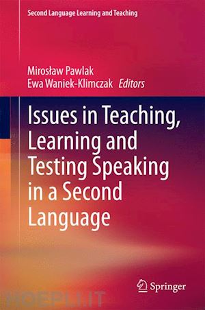 pawlak miroslaw (curatore); waniek-klimczak ewa (curatore) - issues in teaching, learning and testing speaking in a second language