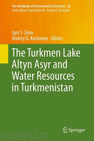 zonn igor s. (curatore); kostianoy andrey g. (curatore) - the turkmen lake altyn asyr and water resources in turkmenistan