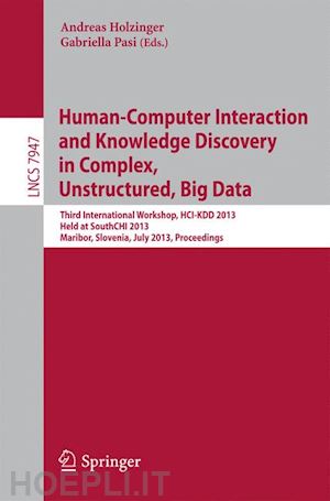 holzinger andreas (curatore); pasi gabriella (curatore) - human-computer interaction and knowledge discovery in complex, unstructured, big data