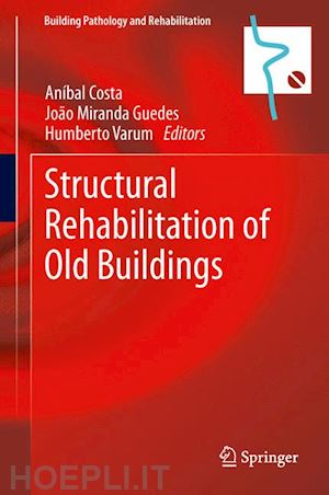 costa aníbal (curatore); guedes joão miranda (curatore); varum humberto (curatore) - structural rehabilitation of old buildings