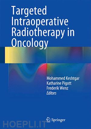 keshtgar mohammed (curatore); pigott katharine (curatore); wenz frederik (curatore) - targeted intraoperative radiotherapy in oncology