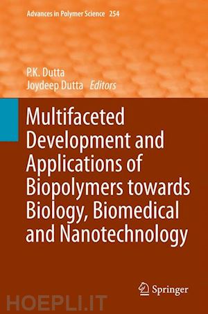 dutta p.k. (curatore); dutta joydeep (curatore) - multifaceted development and application of biopolymers for biology, biomedicine and nanotechnology