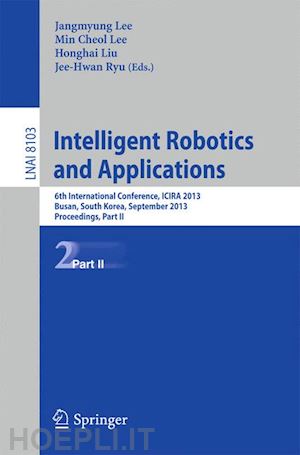 lee jangmyung (curatore); lee min cheol (curatore); liu honghai (curatore); ryu jee-hwan (curatore) - intelligent robotics and applications