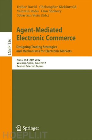 david esther (curatore); kiekintveld christopher (curatore); robu valentin (curatore); shehory onn (curatore); stein sebastian (curatore) - agent-mediated electronic commerce. designing trading strategies and mechanisms for electronic markets