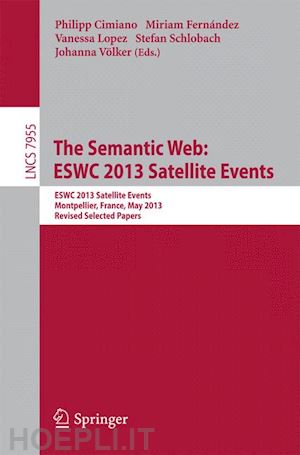 cimiano philipp (curatore); fernández miriam (curatore); lopez vanessa (curatore); schlobach stefan (curatore); völker johanna (curatore) - the semantic web: eswc 2013 satellite events