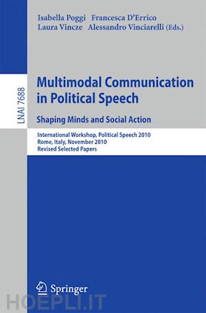 poggi isabella (curatore); d’errico francesca (curatore); vincze laura (curatore); vinciarelli alessandro (curatore) - multimodal communication in political speech shaping minds and social action