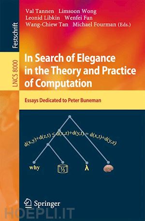 tannen val (curatore); wong limsoon (curatore); libkin leonid (curatore); fan wenfei (curatore); tan wang-chiew (curatore); fourman michael (curatore) - in search of elegance in the theory and practice of computation