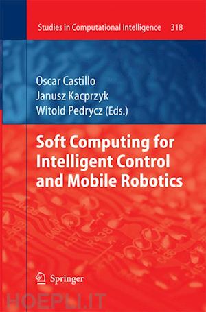 castillo oscar (curatore); pedrycz witold (curatore) - soft computing for intelligent control and mobile robotics