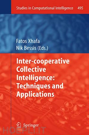 xhafa fatos (curatore); bessis nik (curatore) - inter-cooperative collective intelligence: techniques and applications