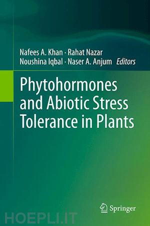 khan nafees a. (curatore); nazar rahat (curatore); iqbal noushina (curatore); anjum naser a. (curatore) - phytohormones and abiotic stress tolerance in plants