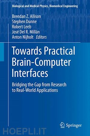 allison brendan z. (curatore); dunne stephen (curatore); leeb robert (curatore); del r. millán josé (curatore); nijholt anton (curatore) - towards practical brain-computer interfaces