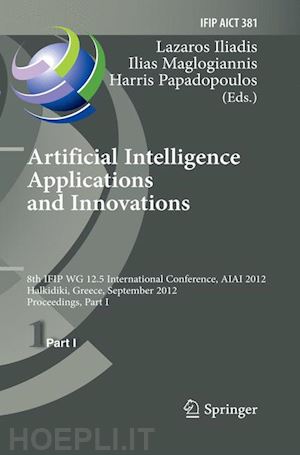 iliadis lazaros s. (curatore); maglogiannis ilias (curatore); papadopoulos harris (curatore) - artificial intelligence applications and innovations