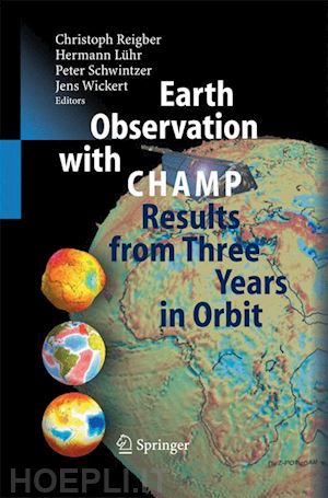 reigber christoph (curatore); lühr hermann (curatore); schwintzer peter (curatore); wickert jens (curatore) - earth observation with champ