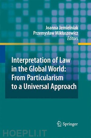 jemielniak joanna (curatore); miklaszewicz przemyslaw (curatore) - interpretation of law in the global world: from particularism to a universal approach