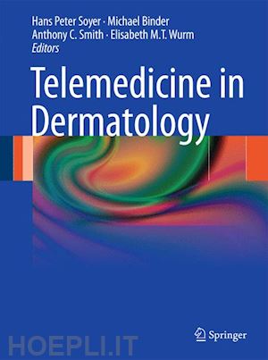 soyer h. peter (curatore); binder michael (curatore); smith anthony c. (curatore); wurm elisabeth m.t. (curatore) - telemedicine in dermatology