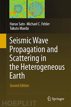 sato haruo; fehler michael c.; maeda takuto - seismic wave propagation and scattering in the heterogeneous earth : second edition