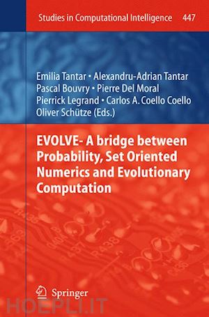 tantar emilia (curatore); tantar alexandru-adrian (curatore); bouvry pascal (curatore); del moral pierre (curatore); legrand pierrick (curatore); coello coello carlos a. (curatore); schütze oliver (curatore) - evolve- a bridge between probability, set oriented numerics and evolutionary computation