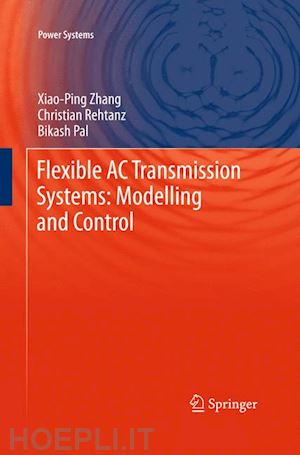 zhang xiao-ping; rehtanz christian; pal bikash - flexible ac transmission systems: modelling and control
