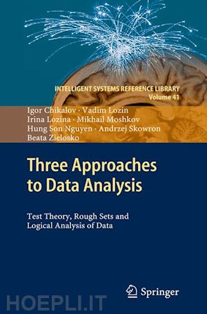 chikalov igor; lozin vadim; lozina irina; moshkov mikhail; nguyen hung son; skowron andrzej; zielosko beata - three approaches to data analysis