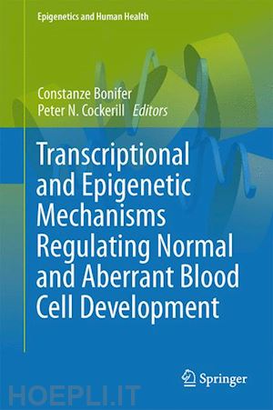 bonifer constanze (curatore); cockerill peter n. (curatore) - transcriptional and epigenetic mechanisms regulating normal and aberrant blood cell development