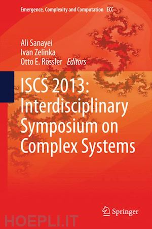 sanayei ali (curatore); zelinka ivan (curatore); rössler otto e. (curatore) - iscs 2013: interdisciplinary symposium on complex systems