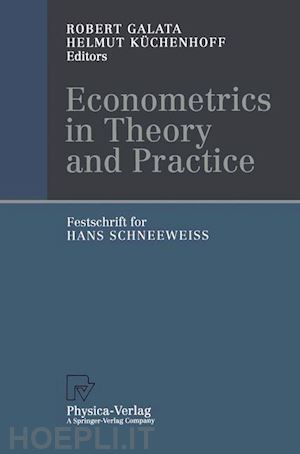 galata robert (curatore); küchenhoff helmut (curatore) - econometrics in theory and practice