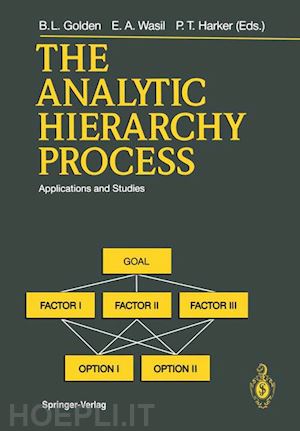 golden bruce l. (curatore); wasil edward a. (curatore); harker patrick t. (curatore) - the analytic hierarchy process