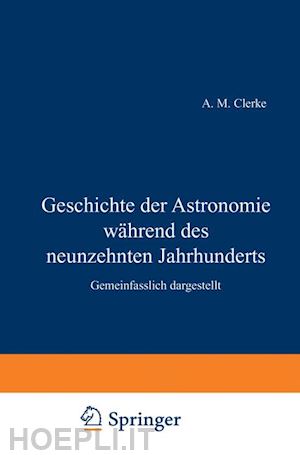 clerke h.; maser h. - geschichte der astronomie während des neunzehnten jahrhunderts
