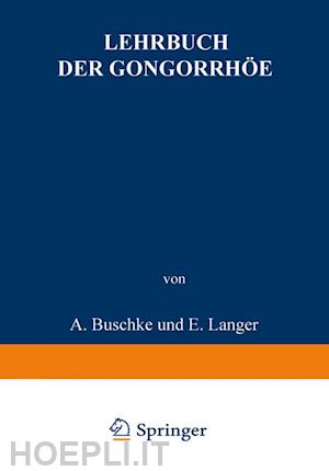 buschke a.; oelze f.w.; peiser b.; pulvermacher l.; sklarz e.; stickel m.; christeller e.; fischer w.; gumpert m.; jacoby m.; krückmann e.; langer e.; levinthal w.; lichtenberg a. von - lehrbuch der gonorrhöe