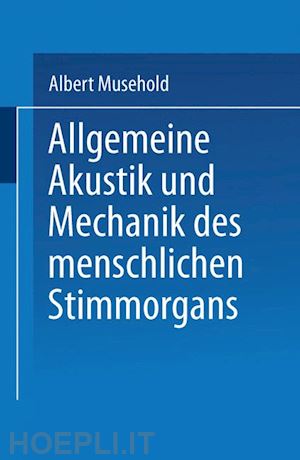musehold albert - allgemeine akustik und mechanik des menschlichen stimmorgans