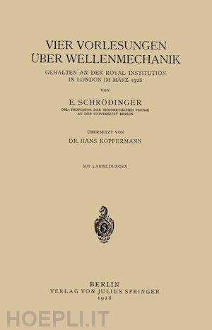 schrödinger e.; kopfermann hans - vier vorlesungen Über wellenmechanik, gehalten an der royal institution in london im märz 1928