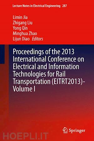 jia limin (curatore); liu zhigang (curatore); qin yong (curatore); zhao minghua (curatore); diao lijun (curatore) - proceedings of the 2013 international conference on electrical and information technologies for rail transportation (eitrt2013)-volume i