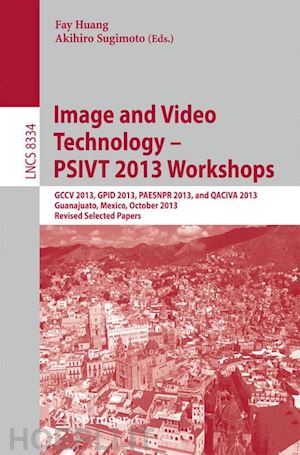 huang fay (curatore); sugimoto akihiro (curatore) - image and video technology -- psivt 2013 workshops