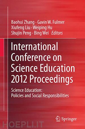 zhang baohui (curatore); fulmer gavin w. (curatore); liu xiufeng (curatore); hu weiping (curatore); peng shujin (curatore); wei bing (curatore) - international conference on science education 2012 proceedings