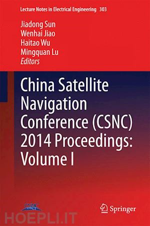 sun jiadong (curatore); jiao wenhai (curatore); wu haitao (curatore); lu mingquan (curatore) - china satellite navigation conference (csnc) 2014 proceedings: volume i