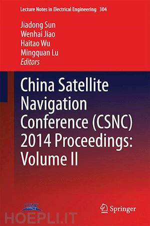 sun jiadong (curatore); jiao wenhai (curatore); wu haitao (curatore); lu mingquan (curatore) - china satellite navigation conference (csnc) 2014 proceedings: volume ii