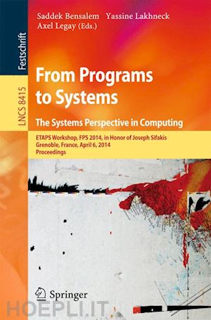 bensalem saddek (curatore); lakhnech yassine (curatore); legay axel (curatore) - from programs to systems - the systems perspective in computing