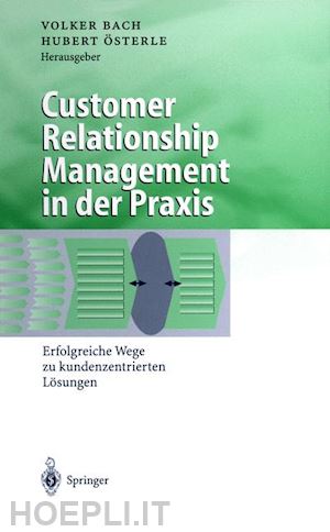 bach volker (curatore); Österle hubert (curatore) - customer relationship management in der praxis