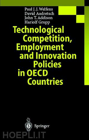 welfens paul j.j.; audretsch david b.; addison john t.; grupp hariolf - technological competition, employment and innovation policies in oecd countries