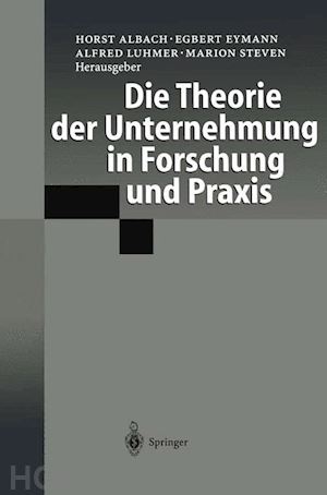 albach horst (curatore); eymann egbert (curatore); luhmer alfred (curatore); steven marion (curatore) - die theorie der unternehmung in forschung und praxis