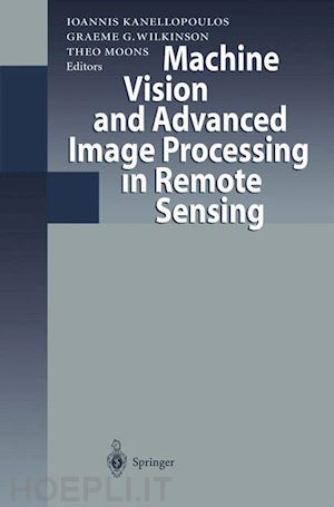 kanellopoulos ioannis (curatore); wilkinson graeme g. (curatore); moons theo (curatore) - machine vision and advanced image processing in remote sensing