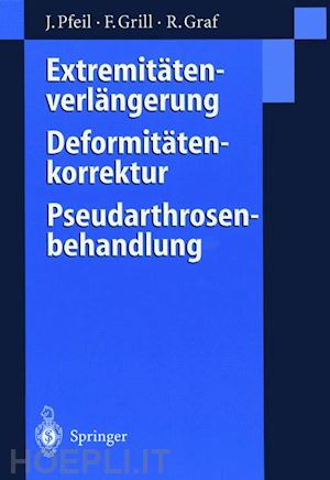 pfeil joachim; grill franz; graf reinhard - extremitätenverlängerung, deformitätenkorrektur, pseudarthrosenbehandlung