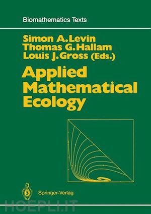 levin simon a. (curatore); hallam thomas g. (curatore); gross louis j. (curatore) - applied mathematical ecology