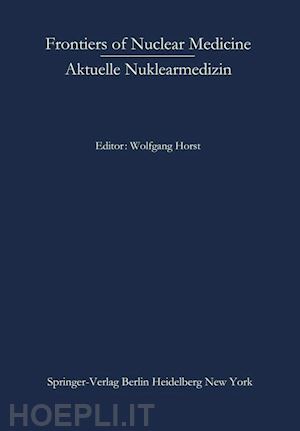 horst wolfgang (curatore) - frontiers of nuclear medicine/aktuelle nuklearmedizin