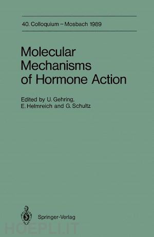 gehring ulrich (curatore); helmreich ernst j.m. (curatore); schultz günter (curatore) - molecular mechanisms of hormone action