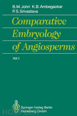 johri brij m.; ambegaokar kunda b.; srivastava prem s. - comparative embryology of angiosperms vol. 1/2