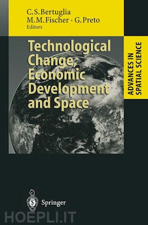 bertuglia cristoforo s. (curatore); fischer manfred m. (curatore); preto giorgio (curatore) - technological change, economic development and space