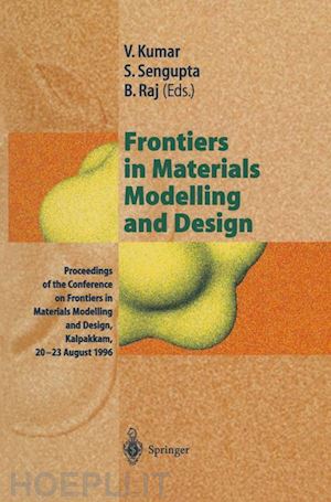 kumar vijay (curatore); sengupta surajit (curatore); raj baldev (curatore) - frontiers in materials modelling and design